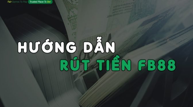 Hướng dẫn rút tiền Fb88