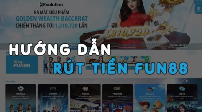 Hướng dẫn rút tiền Fun88 chi tiết mới nhất hiện nay