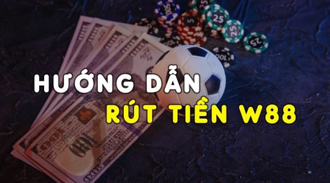 Hướng dẫn rút tiền W88 chi tiết