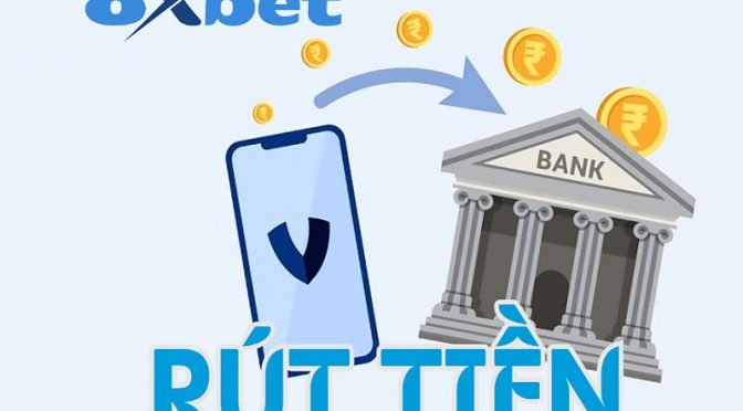 Cách rút tiền an toàn nhất tại 8XBet