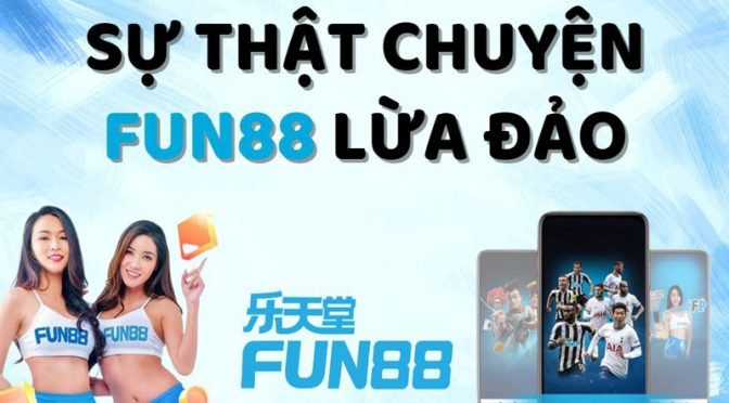 Fun88 bị gắn mác lừa đảo có thật không?