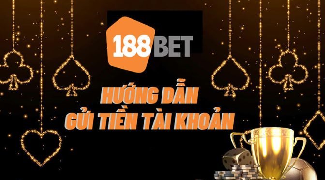 Nạp tiền vào tài khoản cá cược 188Bet