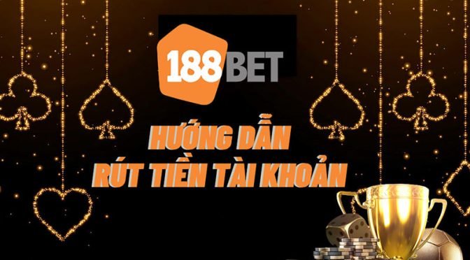 Hướng dẫn rút tiền 188Bet chính xác