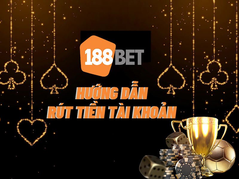 Hướng dẫn rút tiền 188Bet chính xác