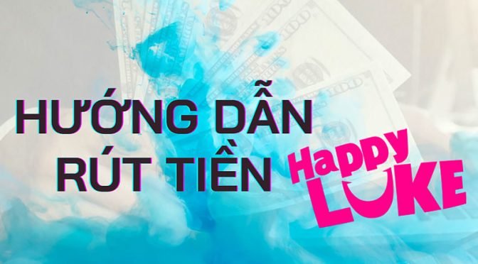 Hướng dẫn rút tiền HappyLuke