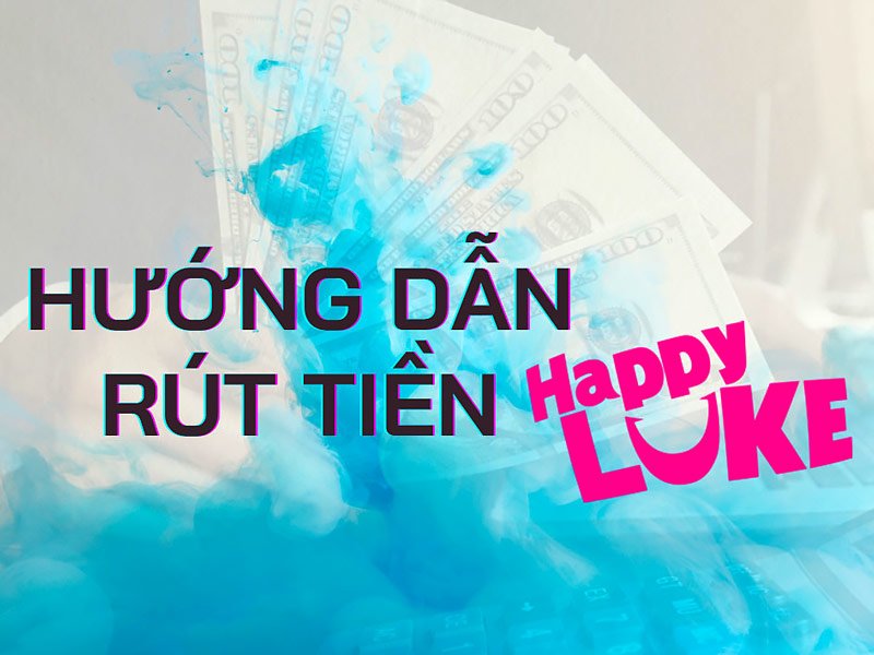 Hướng dẫn rút tiền HappyLuke